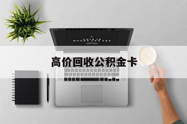 最新高价回收公积金卡方法分析(最方便真实的上海高价回收公积金卡骗局方法)
