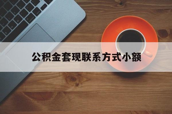 最新公积金套现联系方式小额方法分析(最方便真实的上海公积金如何套现急方法)